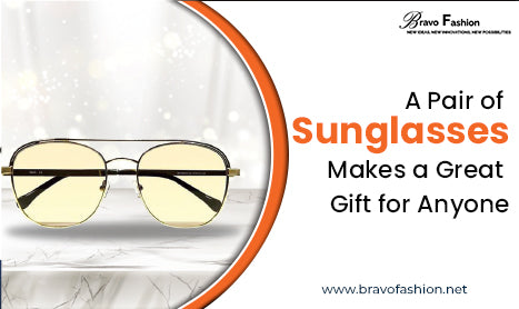 A Pair of Sunglasses Makes a Great Gift for Anyone